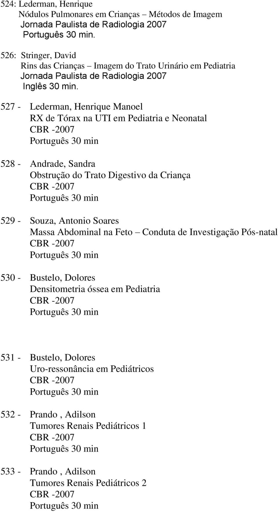 Neonatal 528 - Andrade, Sandra Obstrução do Trato Digestivo da Criança 529 - Souza, Antonio Soares Massa Abdominal na Feto Conduta de Investigação