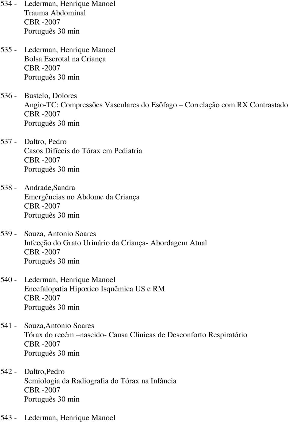 Antonio Soares Infecção do Grato Urinário da Criança- Abordagem Atual 540 - Lederman, Henrique Manoel Encefalopatia Hipoxico Isquêmica US e RM 541 - Souza,Antonio