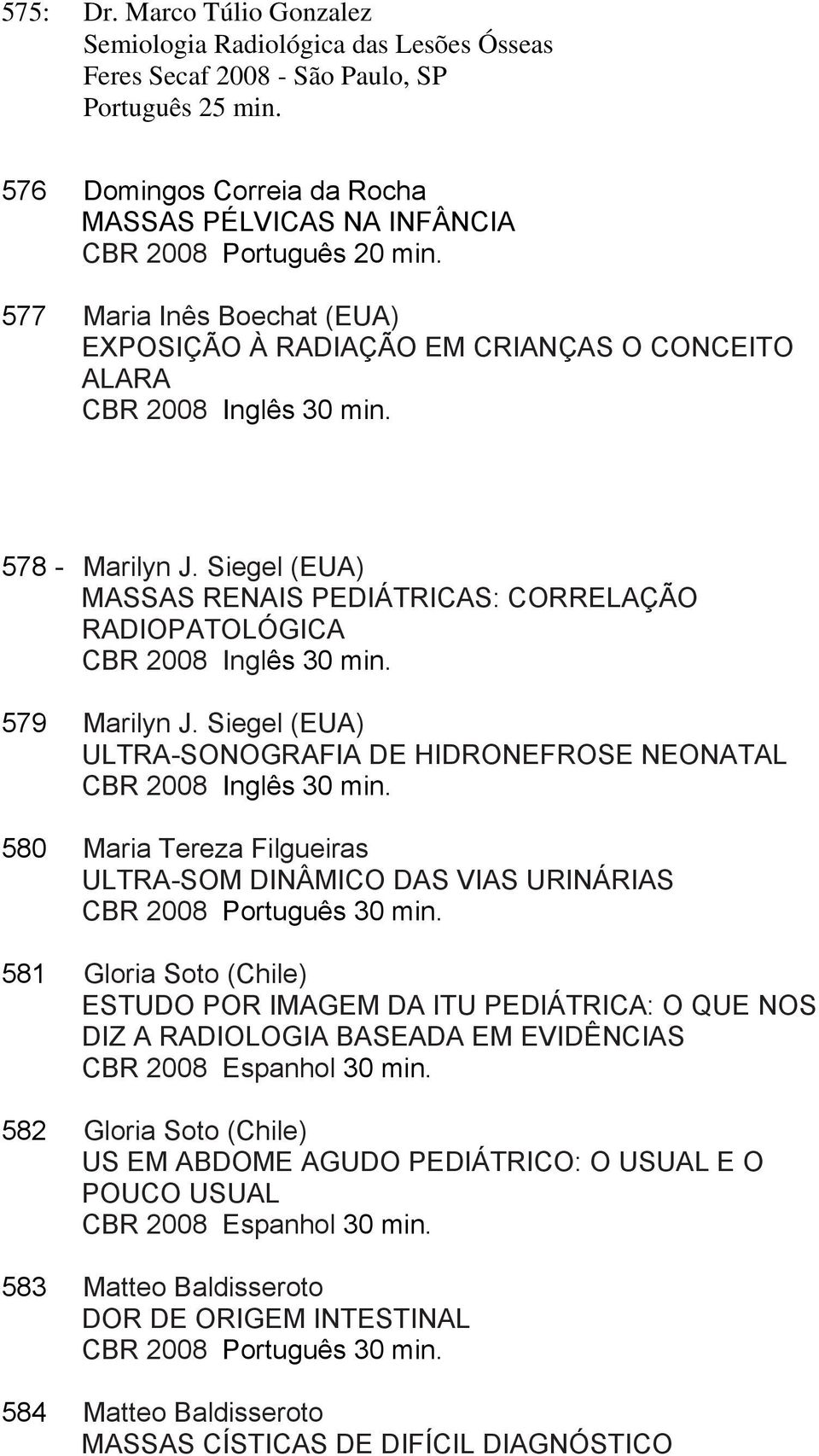 Siegel (EUA) MASSAS RENAIS PEDIÁTRICAS: CORRELAÇÃO RADIOPATOLÓGICA CBR 2008 579 Marilyn J.