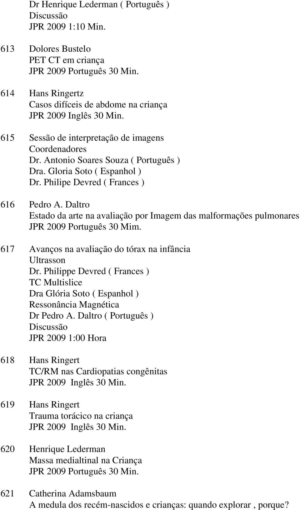 Gloria Soto ( Espanhol ) Dr. Philipe Devred ( Frances ) 616 Pedro A. Daltro Estado da arte na avaliação por Imagem das malformações pulmonares JPR 2009 Português 30 Mim.
