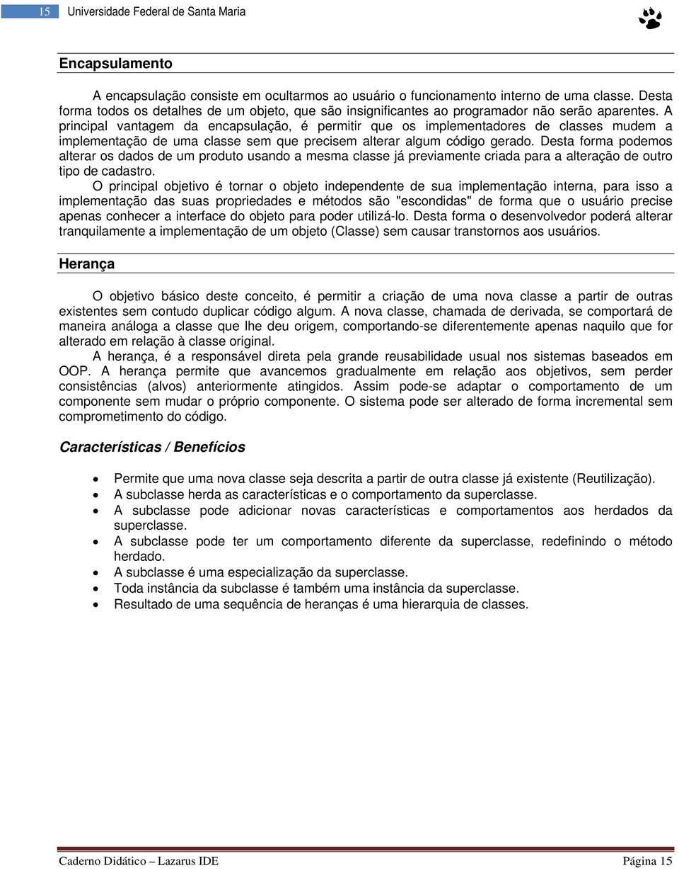 A principal vantagem da encapsulação é permitir que os implementadores de classes mudem a implementação de uma classe sem que precisem alterar algum código gerado.