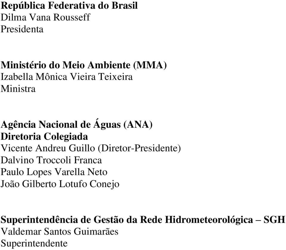 Andreu Guillo (Diretor-Presidente) Dalvino Troccoli Franca Paulo Lopes Varella Neto João Gilberto