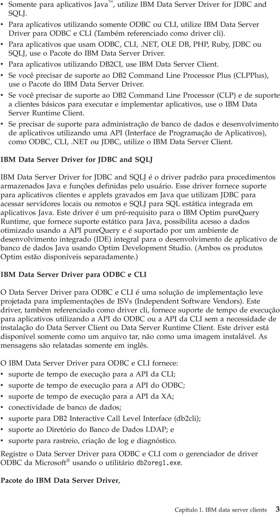 NET, OLE DB, PHP, Ruby, JDBC ou SQLJ, use o Pacote do IBM Data Serer Drier. Para aplicatios utilizando DB2CI, use IBM Data Serer Client.