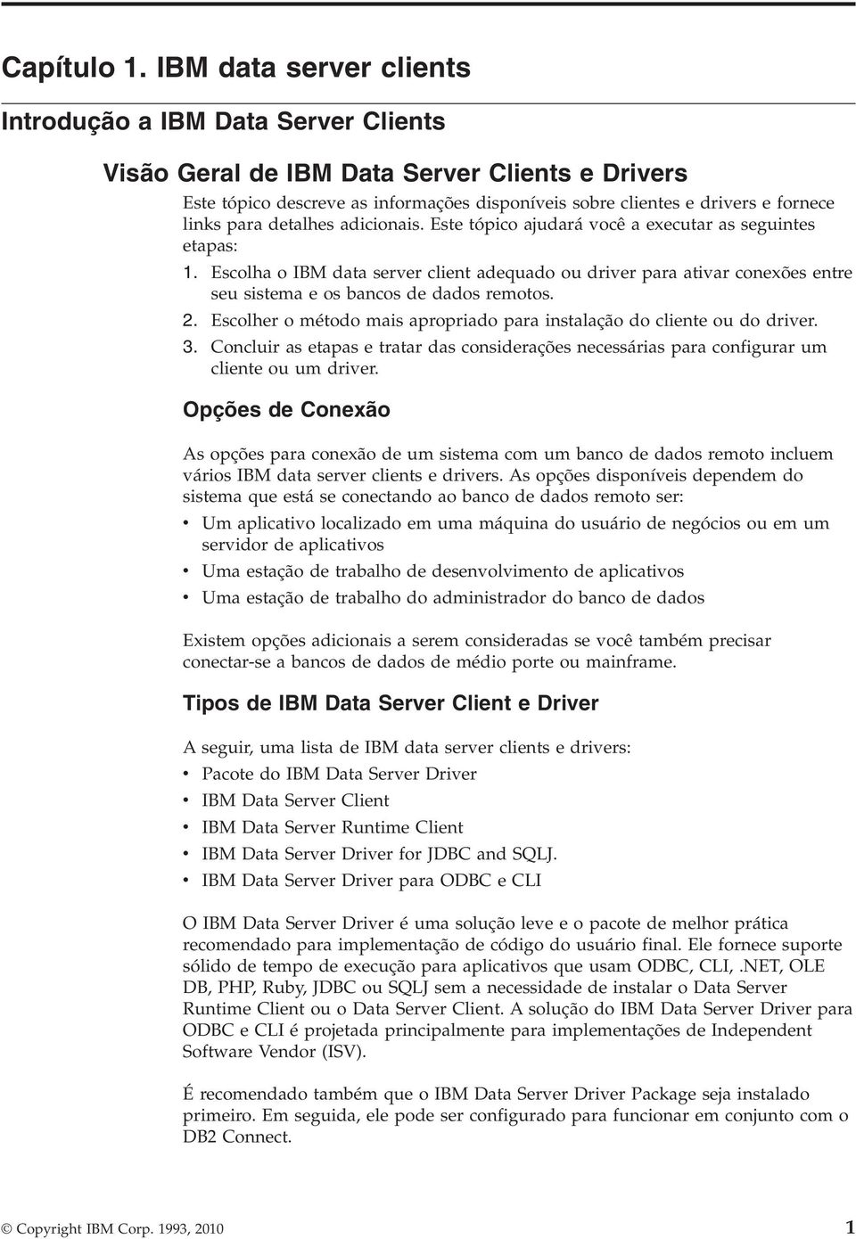 detalhes adicionais. Este tópico ajudará ocê a executar as seguintes etapas: 1. Escolha o IBM data serer client adequado ou drier para atiar conexões entre seu sistema e os bancos de dados remotos. 2.