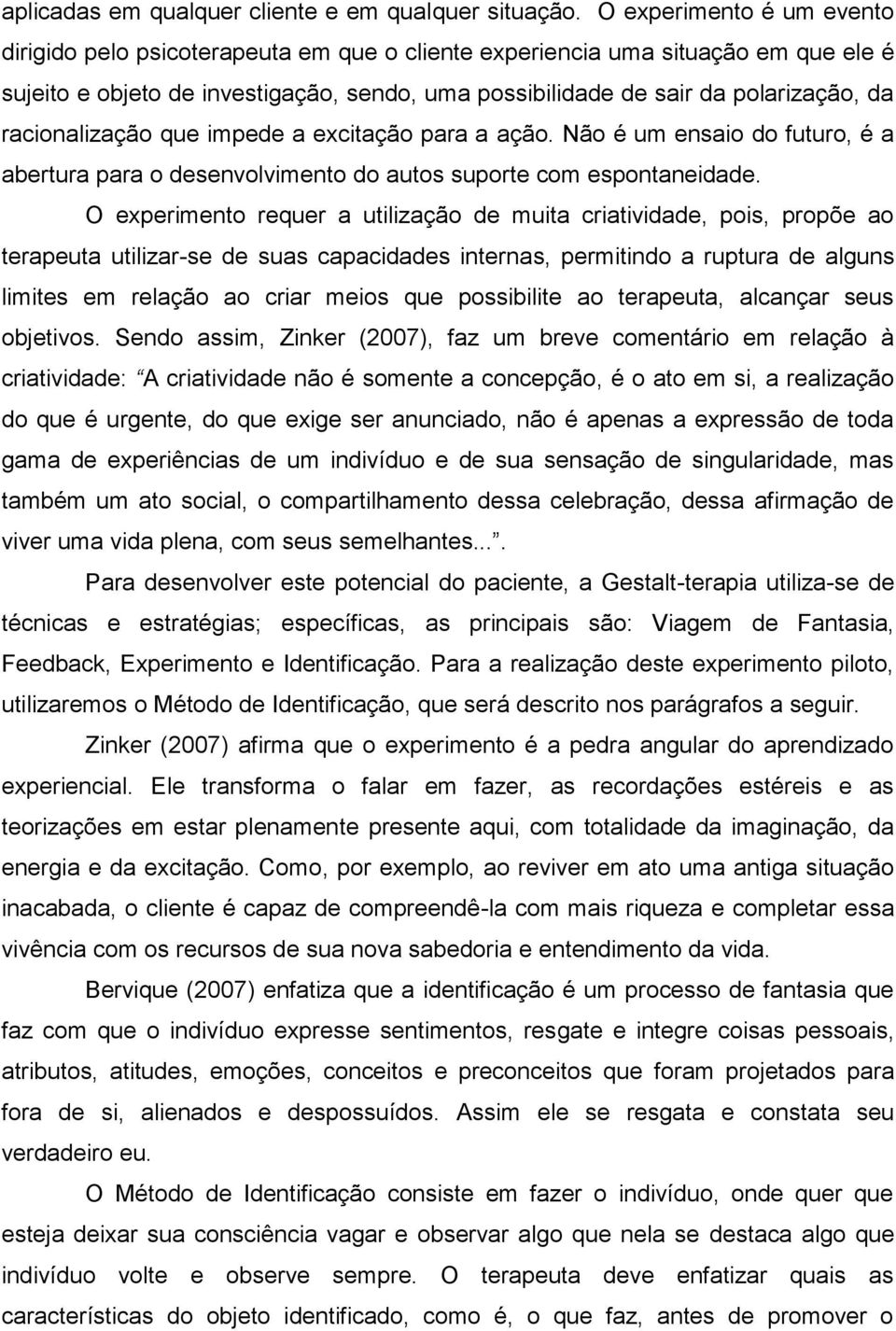 racionalização que impede a excitação para a ação. Não é um ensaio do futuro, é a abertura para o desenvolvimento do autos suporte com espontaneidade.