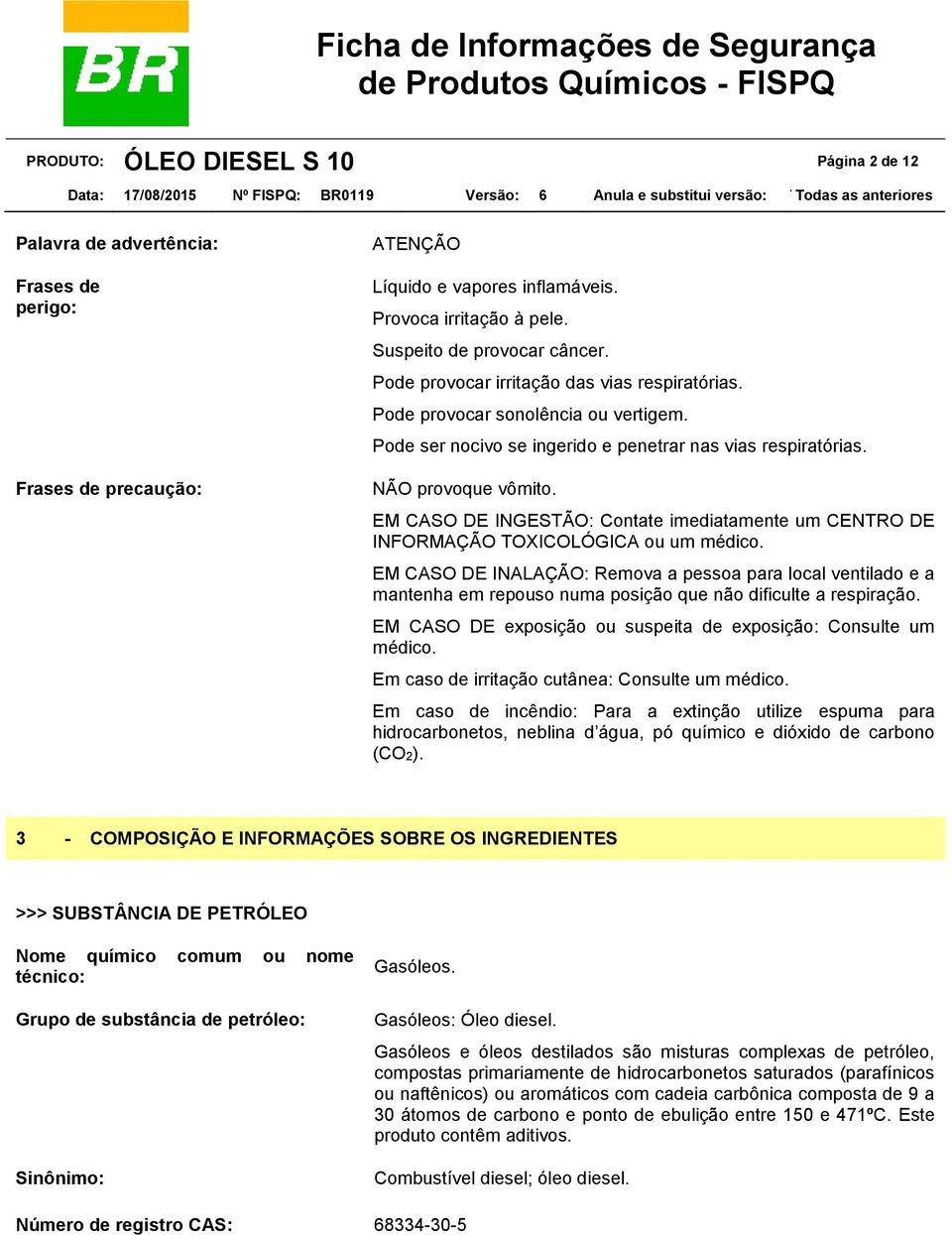 EM CASO DE INGESTÃO: Contate imediatamente um CENTRO DE INFORMAÇÃO TOXICOLÓGICA ou um médico.