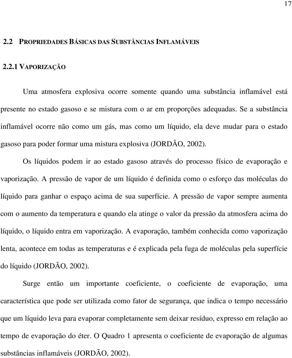 Os líquidos podem ir ao estado gasoso através do processo físico de evaporação e vaporização.