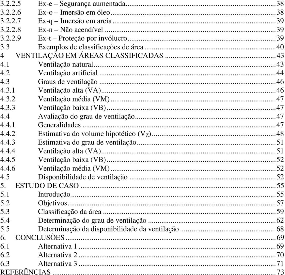 .. 47 4.3.3 Ventilação baixa (VB)... 47 4.4 Avaliação do grau de ventilação... 47 4.4.1 Generalidades... 47 4.4.2 Estimativa do volume hipotético (V Z )... 48 4.4.3 Estimativa do grau de ventilação.