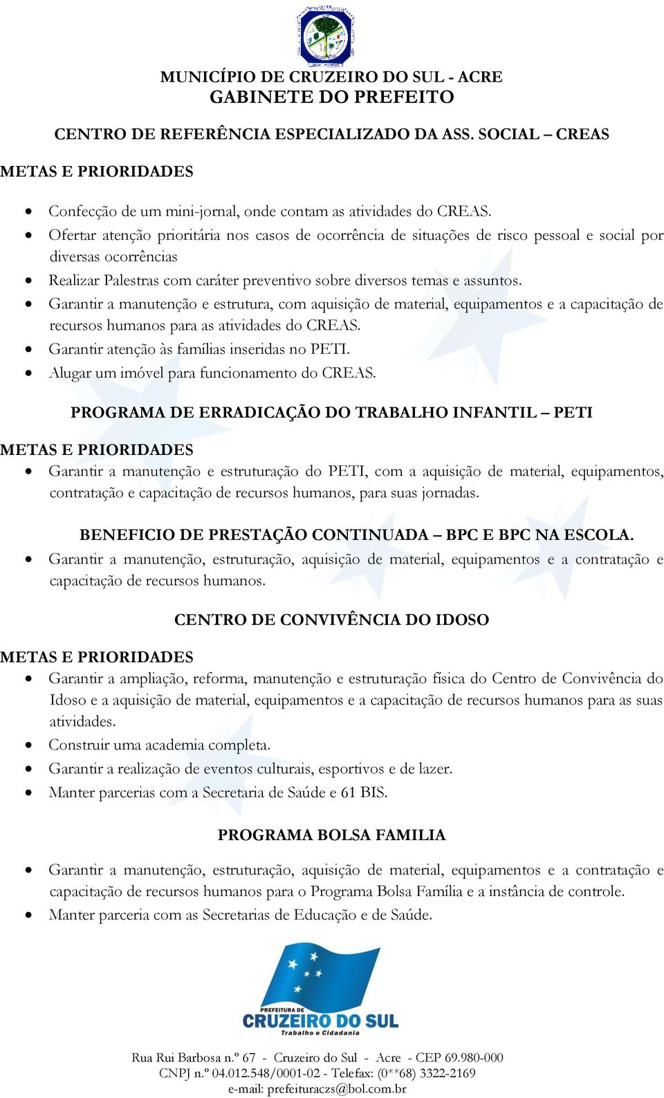 Garantir a manutenção e estrutura, com aquisição de material, equipamentos e a capacitação de recursos humanos para as atividades do CREAS. Garantir atenção às famílias inseridas no PETI.