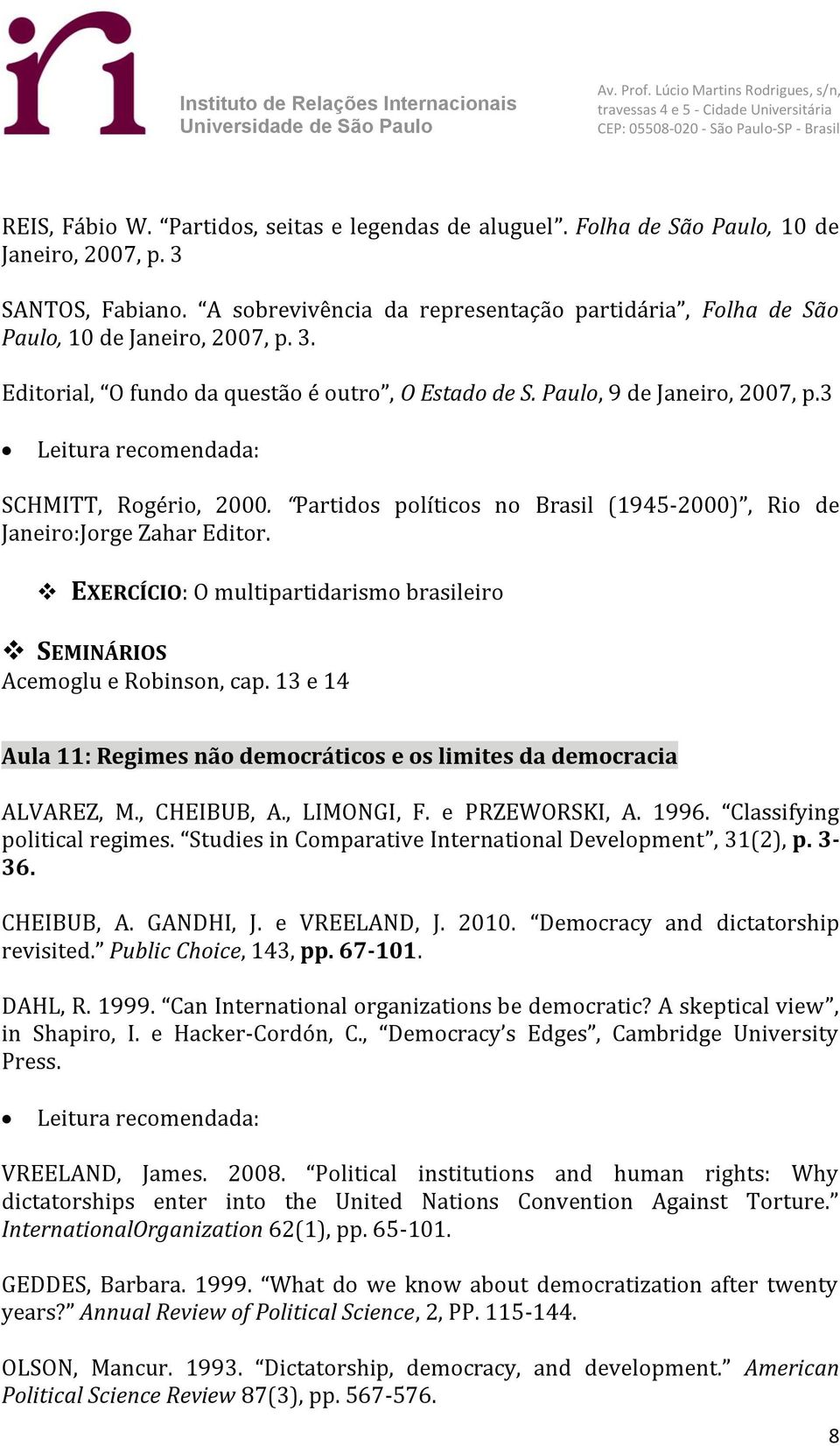 Partidos políticos no Brasil (1945-2000), Rio de Janeiro:Jorge Zahar Editor. EXERCÍCIO: O multipartidarismo brasileiro Acemoglu e Robinson, cap.