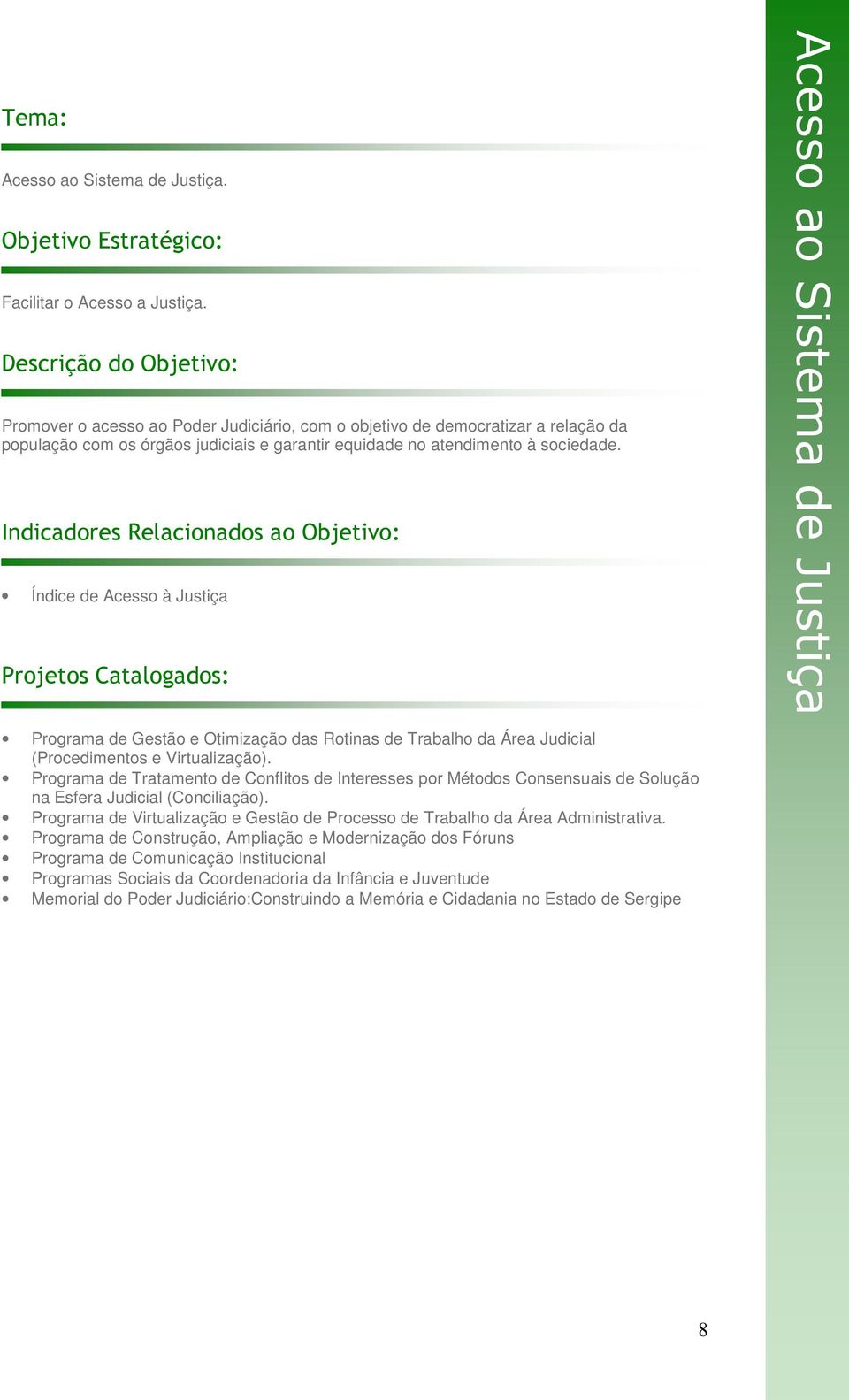 Indicadores Relacionados ao Objetivo: Índice de Acesso à Justiça Projetos Catalogados: Acesso ao Sistema de Justiça Programa de Gestão e Otimização das Rotinas de Trabalho da Área Judicial