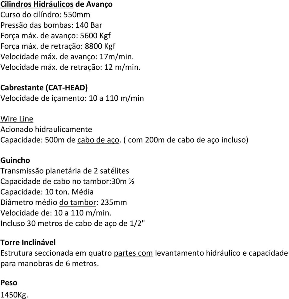 ( com 200m de cabo de aço incluso) Guincho Transmissão planetária de 2 satélites Capacidade de cabo no tambor:30m ½ Capacidade: 10 ton.