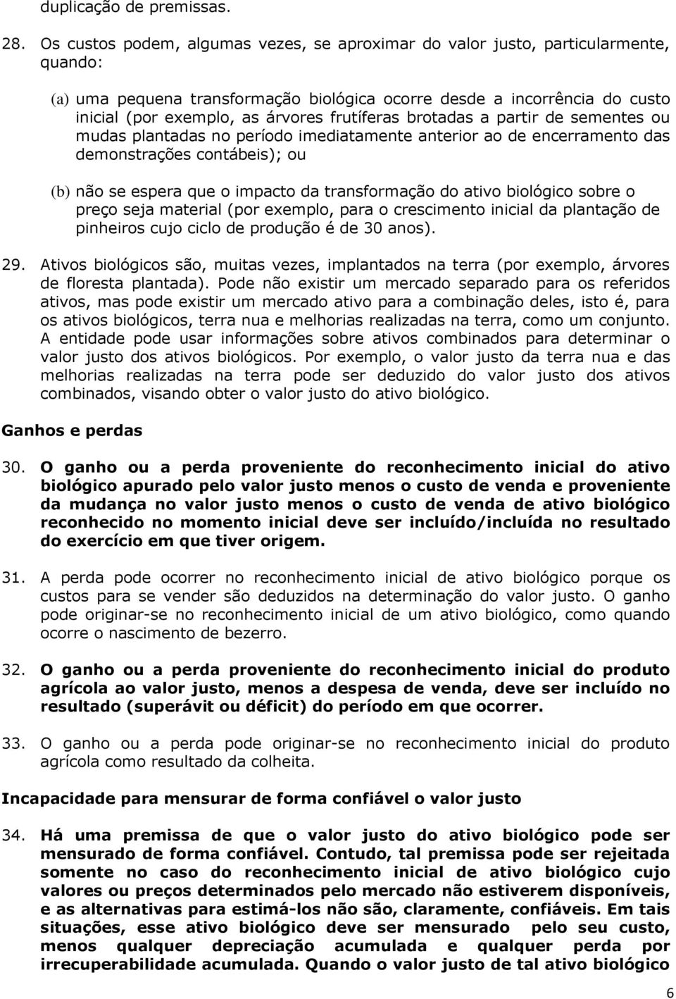 frutíferas brotadas a partir de sementes ou mudas plantadas no período imediatamente anterior ao de encerramento das demonstrações contábeis); ou (b) não se espera que o impacto da transformação do