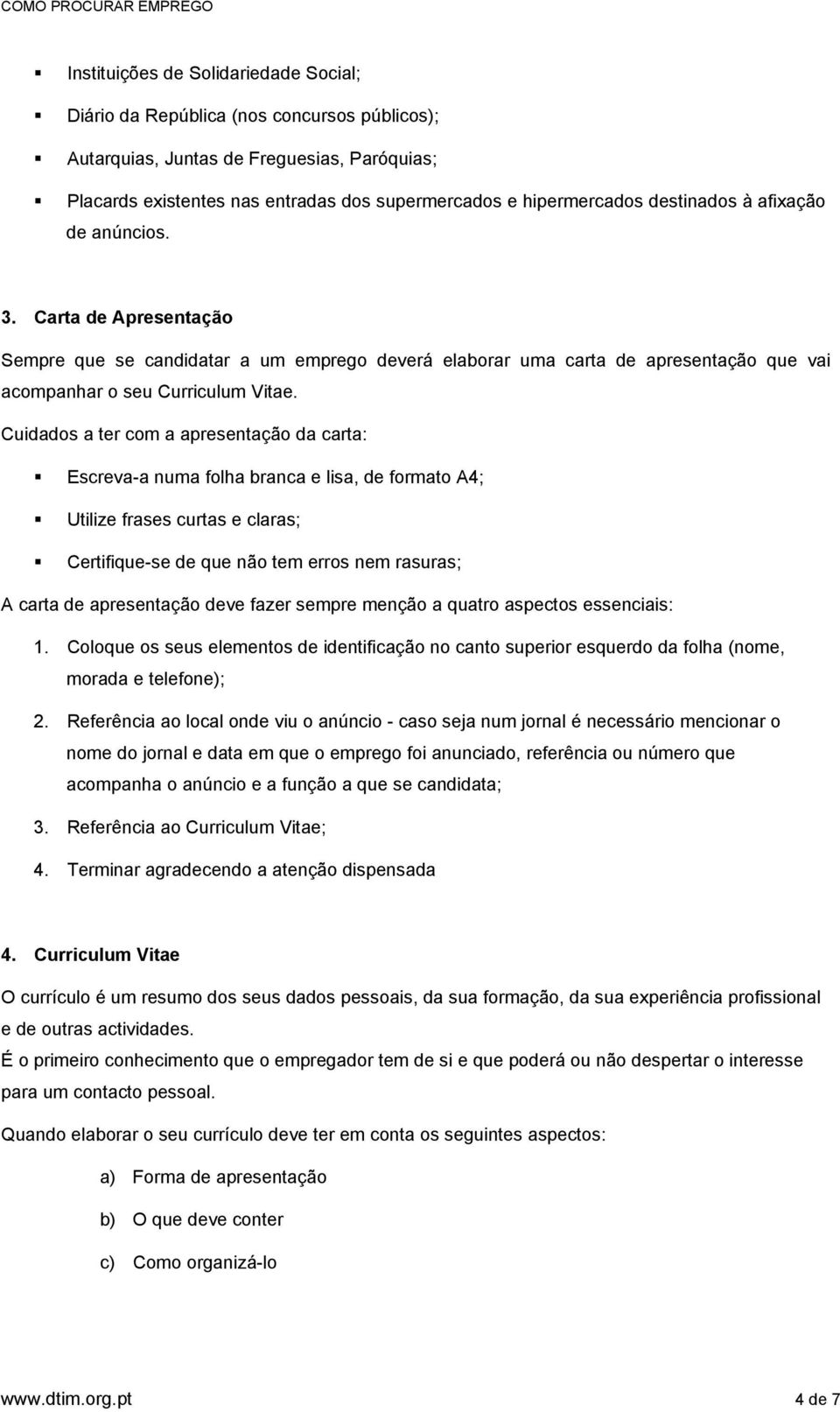 Cuidads a ter cm a apresentaçã da carta: Escreva-a numa flha branca e lisa, de frmat A4; Utilize frases curtas e claras; Certifique-se de que nã tem errs nem rasuras; A carta de apresentaçã deve