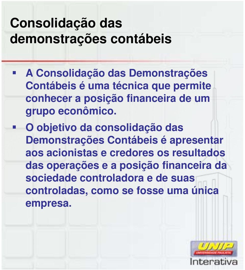 O objetivo da consolidação das Demonstrações Contábeis é apresentar aos acionistas e credores os