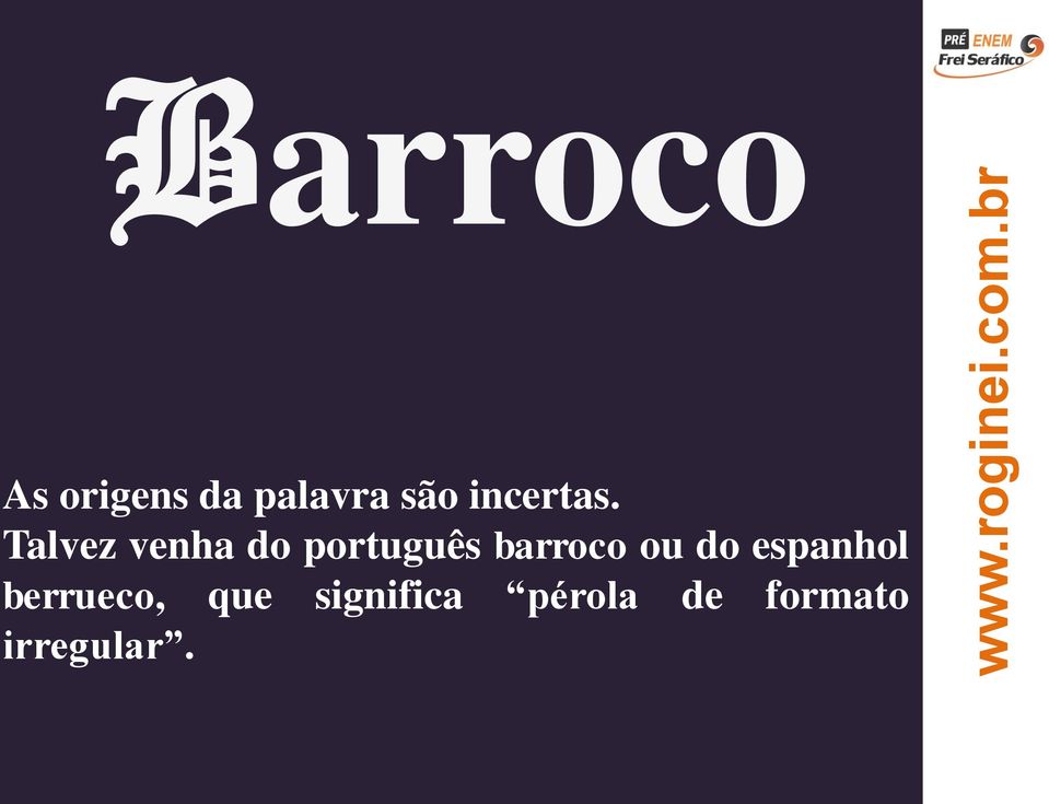 Talvez venha do português barroco ou