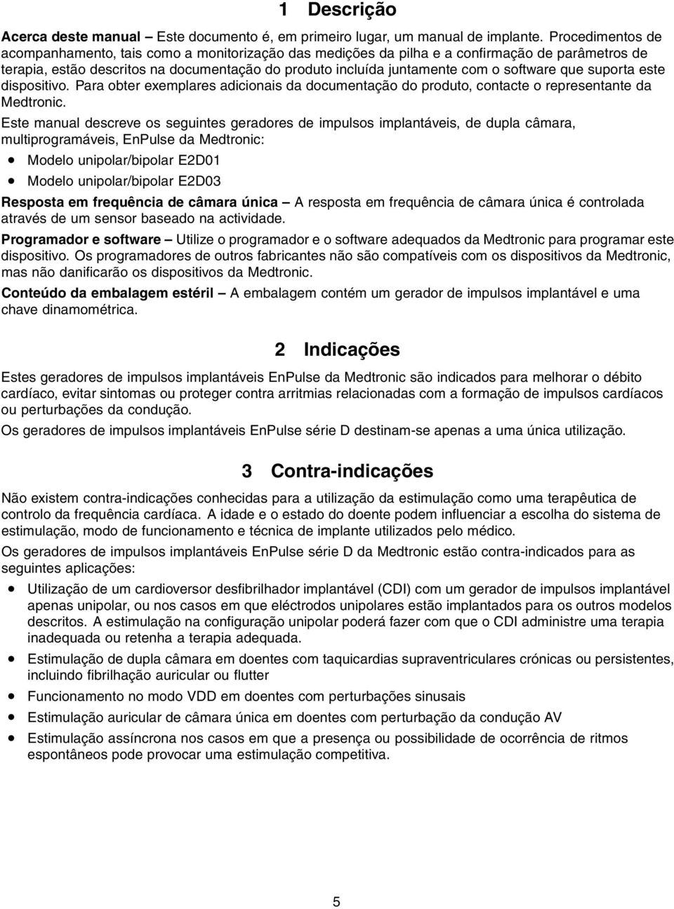 software que suporta este dispositivo. Para obter exemplares adicionais da documentação do produto, contacte o representante da Medtronic.