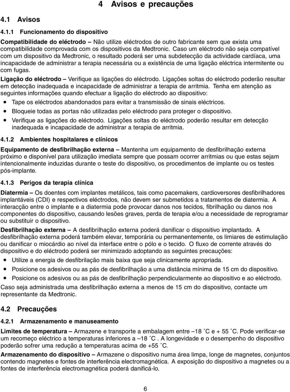 Caso um eléctrodo não seja compatível com um dispositivo da Medtronic, o resultado poderá ser uma subdetecção da actividade cardíaca, uma incapacidade de administrar a terapia necessária ou a