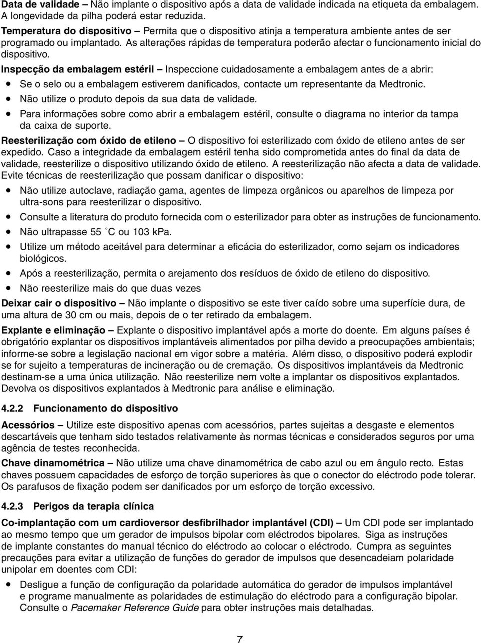 As alterações rápidas de temperatura poderão afectar o funcionamento inicial do dispositivo.