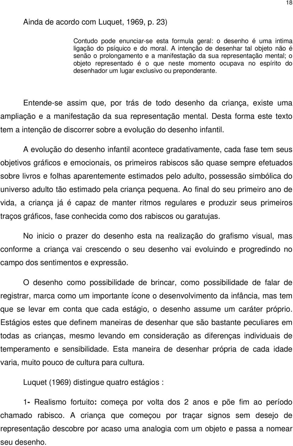 exclusivo ou preponderante. Entende-se assim que, por trás de todo desenho da criança, existe uma ampliação e a manifestação da sua representação mental.