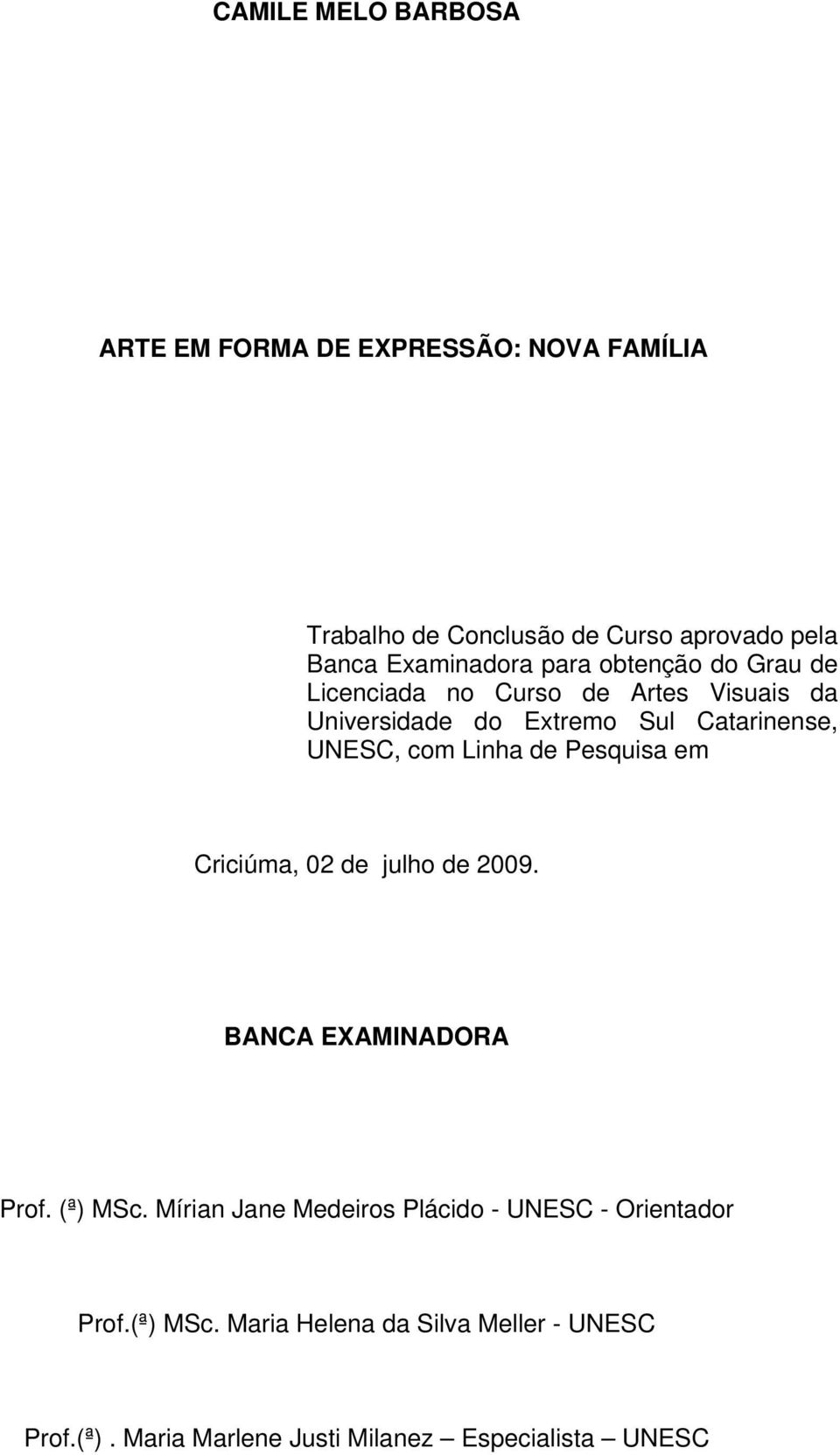 UNESC, com Linha de Pesquisa em Criciúma, 02 de julho de 2009. BANCA EXAMINADORA Prof. (ª) MSc.