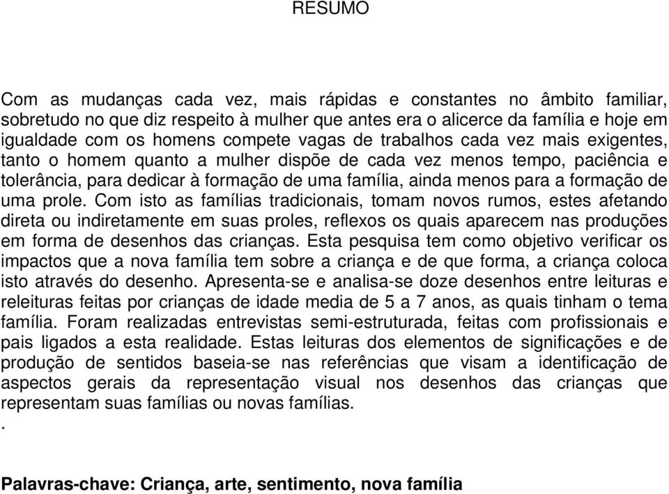 de uma prole. Com isto as famílias tradicionais, tomam novos rumos, estes afetando direta ou indiretamente em suas proles, reflexos os quais aparecem nas produções em forma de desenhos das crianças.