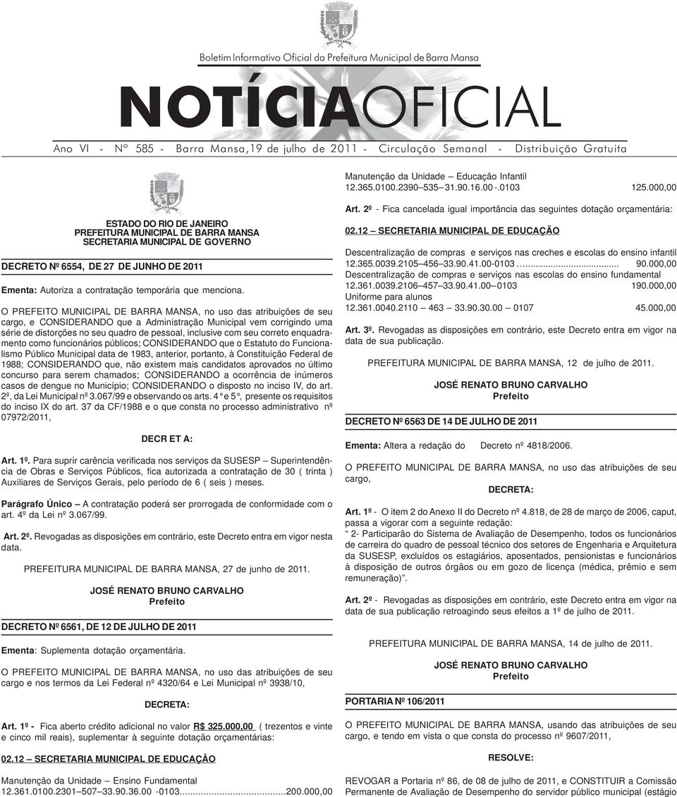 000,00 ESTADO DO RIO DE JANEIRO PREFEITURA MUNICIPAL DE BARRA MANSA SECRETARIA MUNICIPAL DE GOVERNO DECRETO Nº 6554, DE 27 DE JUNHO DE 2011 Ementa: Autoriza a contratação temporária que menciona.