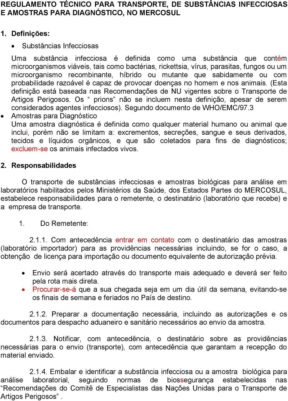 microorganismo recombinante, híbrido ou mutante que sabidamente ou com probabilidade razoável é capaz de provocar doenças no homem e nos animais.