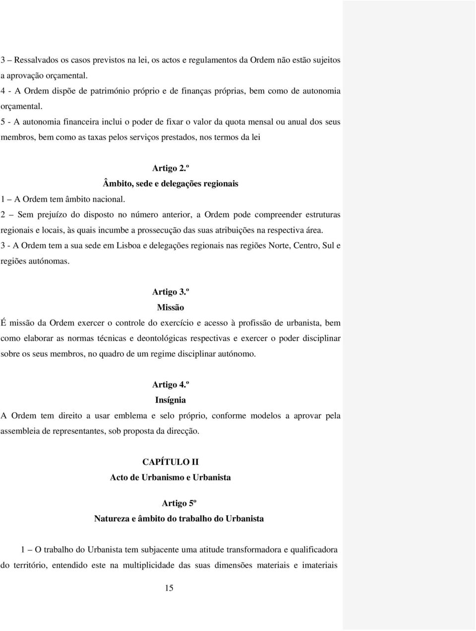 5 - A autonomia financeira inclui o poder de fixar o valor da quota mensal ou anual dos seus membros, bem como as taxas pelos serviços prestados, nos termos da lei Artigo 2.