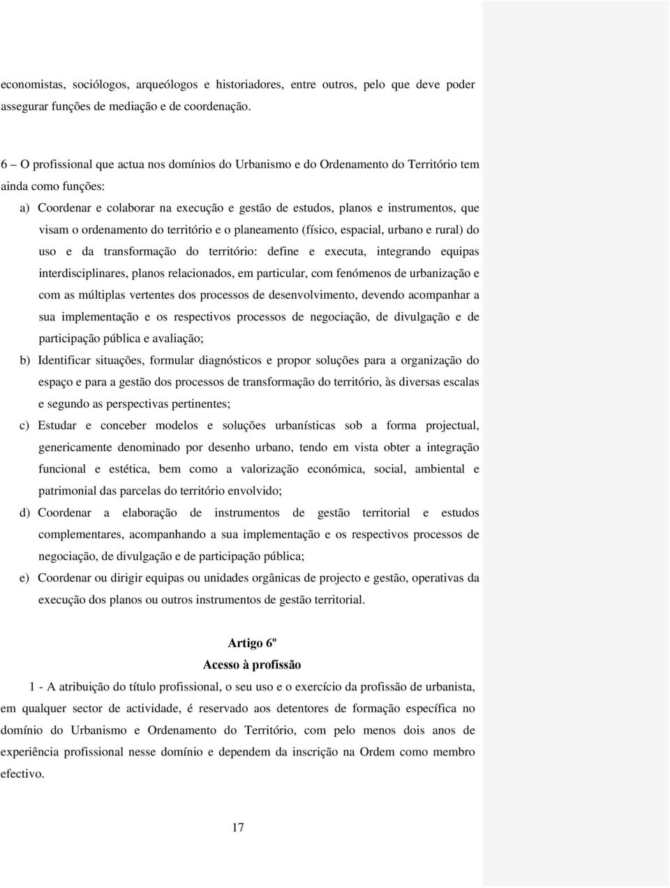 o ordenamento do território e o planeamento (físico, espacial, urbano e rural) do uso e da transformação do território: define e executa, integrando equipas interdisciplinares, planos relacionados,