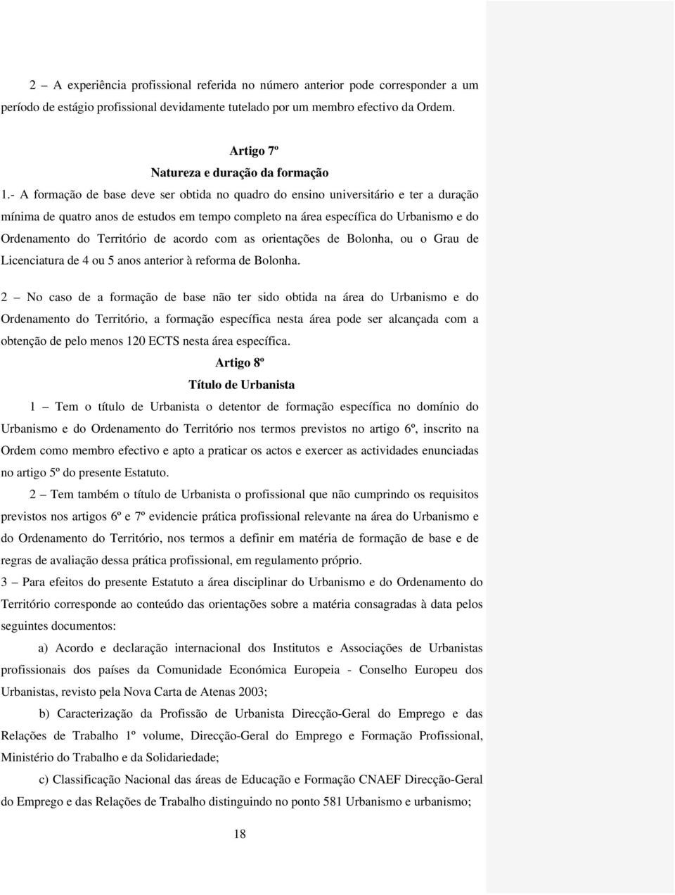 - A formação de base deve ser obtida no quadro do ensino universitário e ter a duração mínima de quatro anos de estudos em tempo completo na área específica do Urbanismo e do Ordenamento do