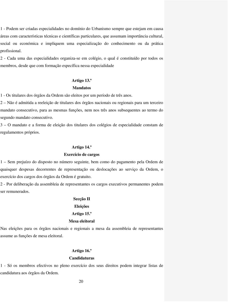 2 - Cada uma das especialidades organiza-se em colégio, o qual é constituído por todos os membros, desde que com formação específica nessa especialidade Artigo 13.