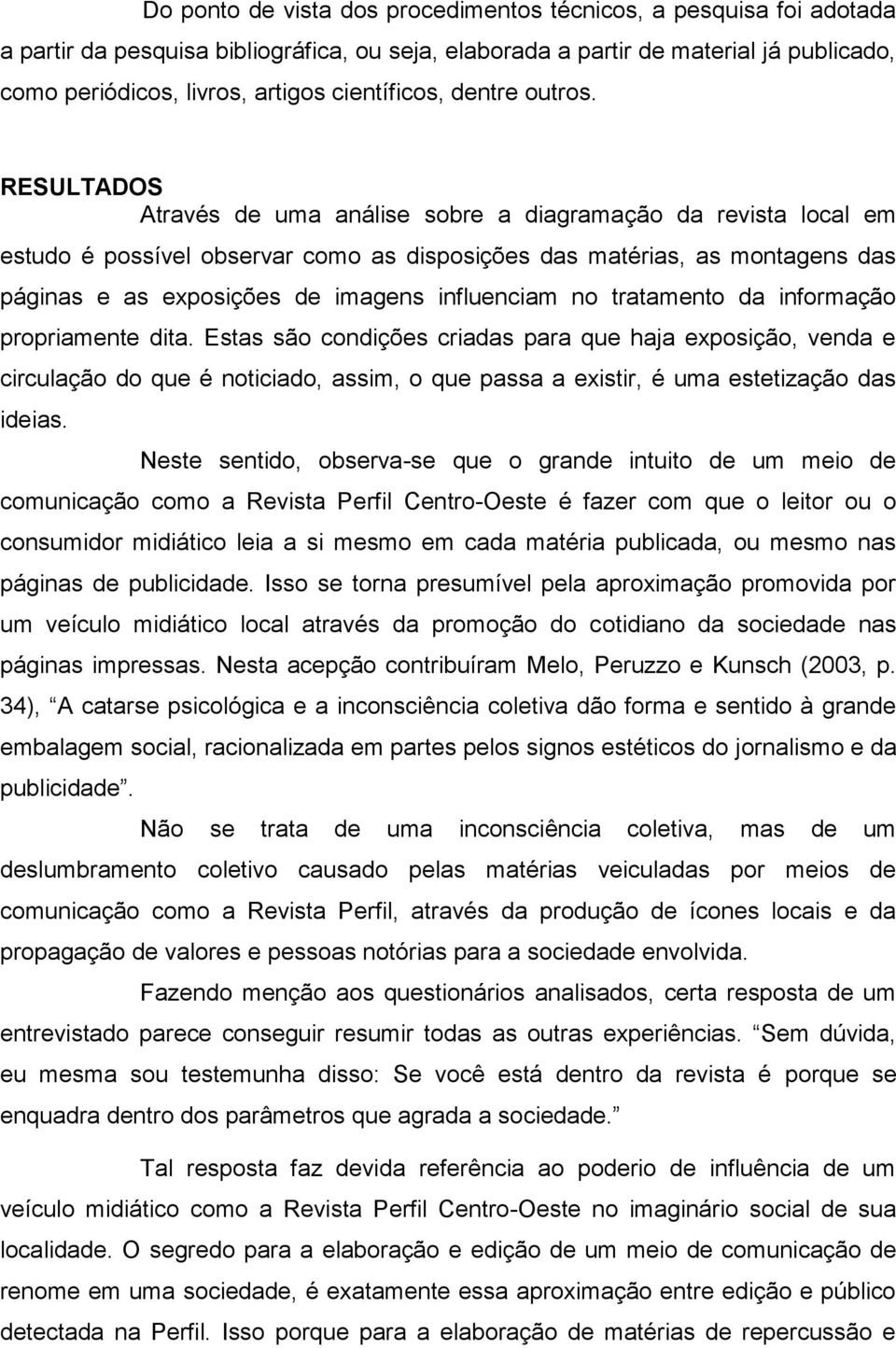 RESULTADOS Através de uma análise sobre a diagramação da revista local em estudo é possível observar como as disposições das matérias, as montagens das páginas e as exposições de imagens influenciam