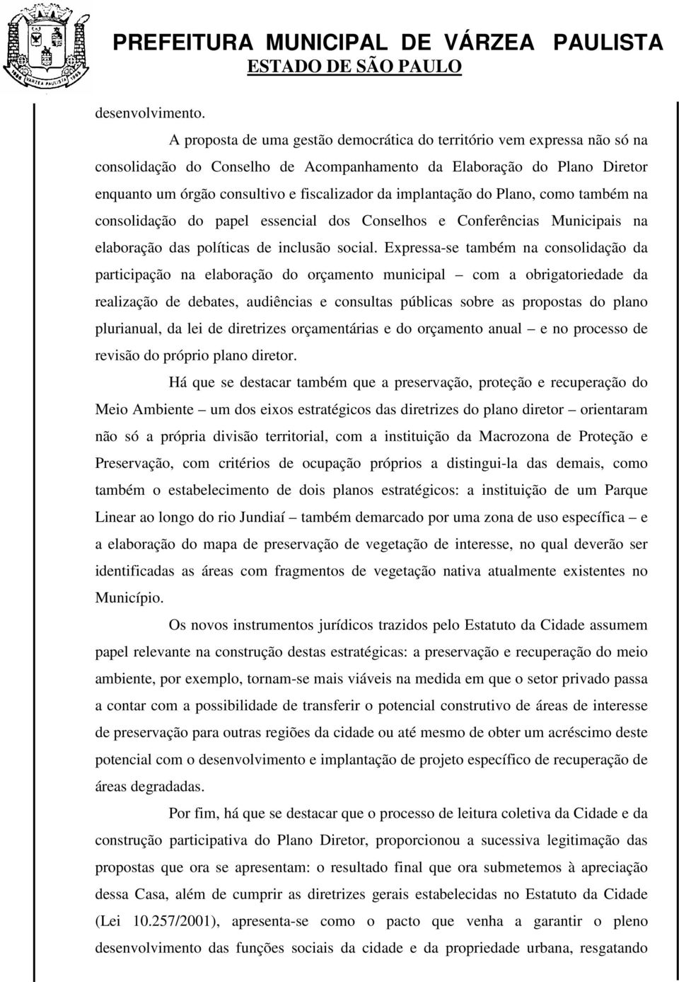 implantação do Plano, como também na consolidação do papel essencial dos Conselhos e Conferências Municipais na elaboração das políticas de inclusão social.