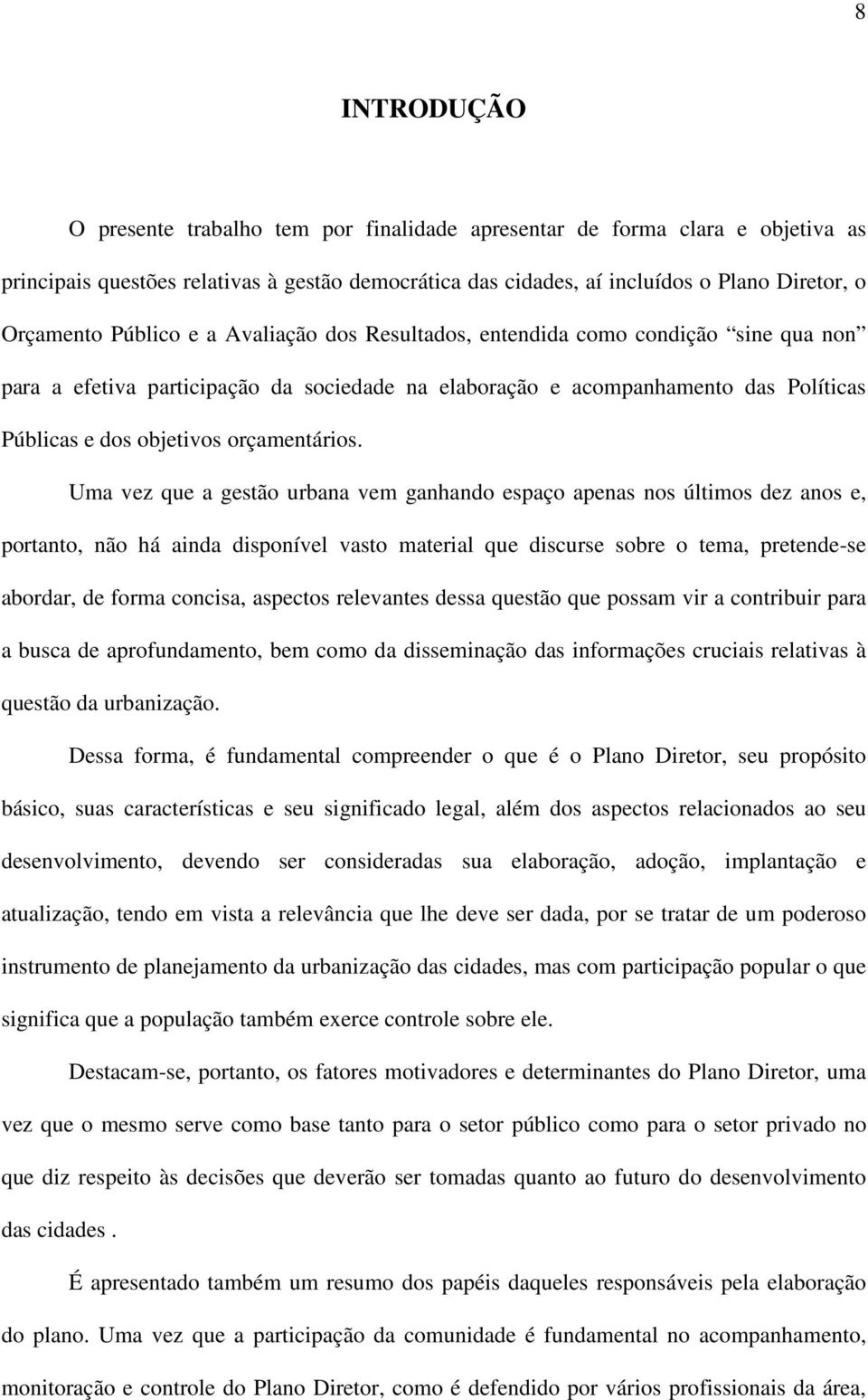 Uma vez que a gestão urbana vem ganhando espaço apenas nos últimos dez anos e, portanto, não há ainda disponível vasto material que discurse sobre o tema, pretende-se abordar, de forma concisa,