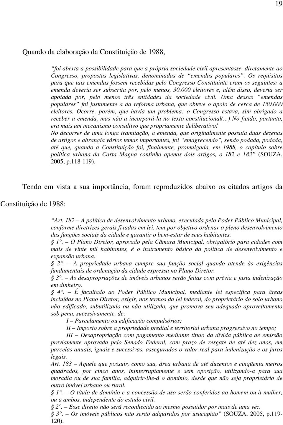 000 eleitores e, além disso, deveria ser apoiada por, pelo menos três entidades da sociedade civil. Uma dessas emendas populares foi justamente a da reforma urbana, que obteve o apoio de cerca de 150.