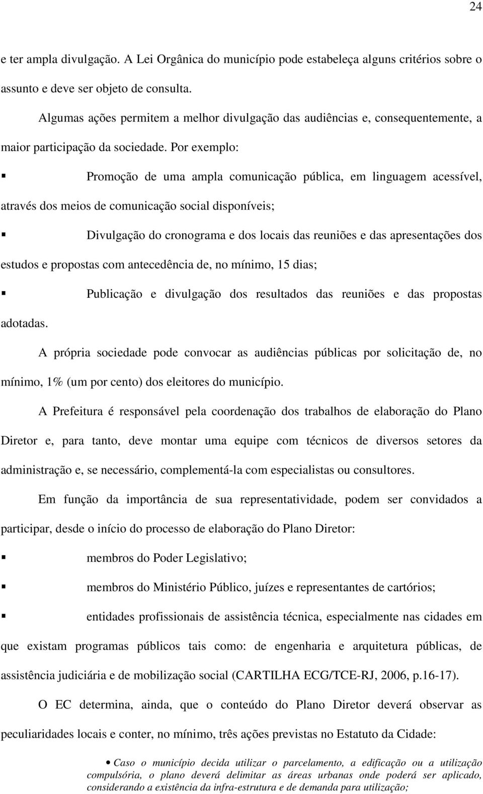 Por exemplo: Promoção de uma ampla comunicação pública, em linguagem acessível, através dos meios de comunicação social disponíveis; Divulgação do cronograma e dos locais das reuniões e das