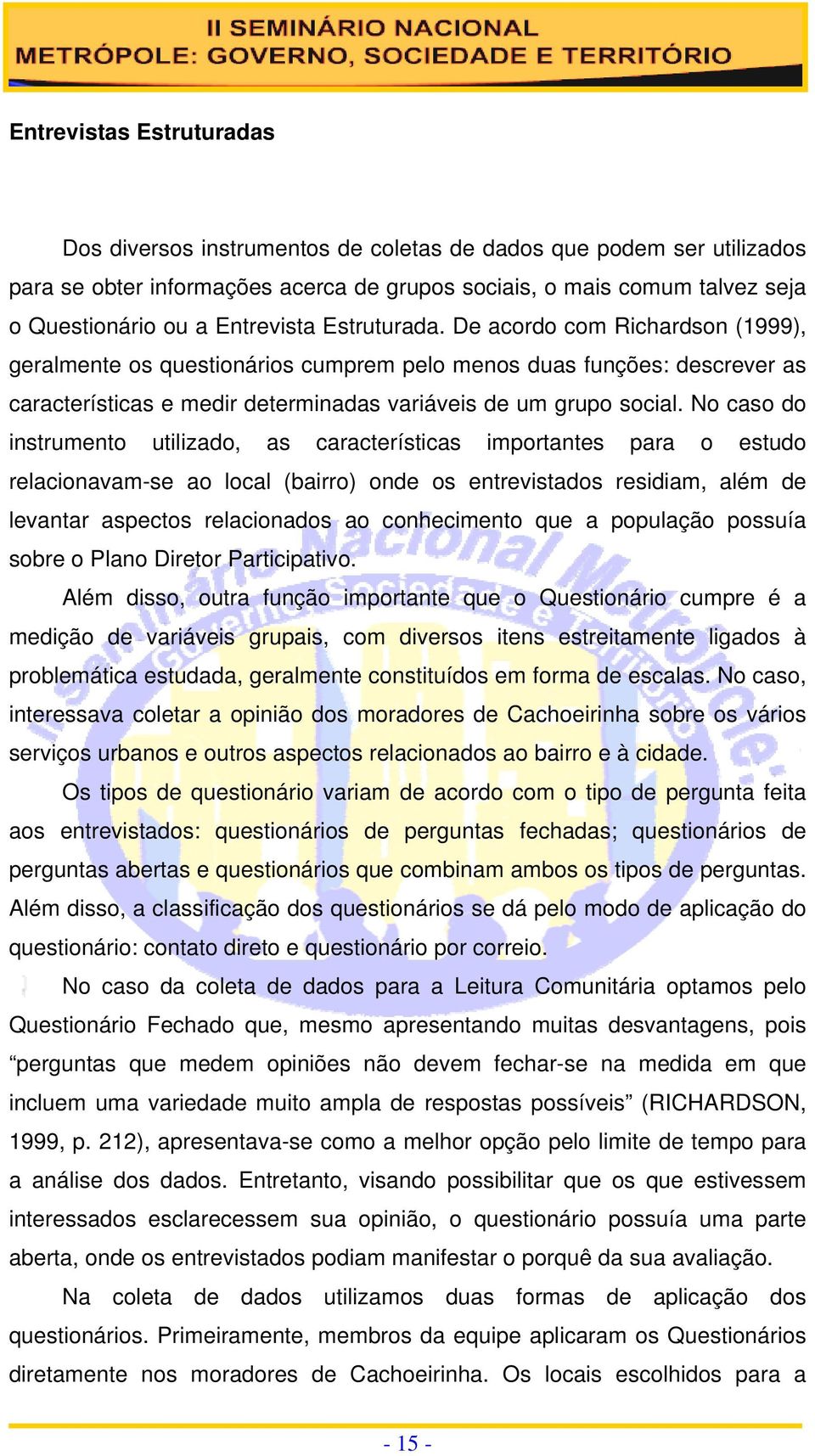 No caso do instrumento utilizado, as características importantes para o estudo relacionavam-se ao local (bairro) onde os entrevistados residiam, além de levantar aspectos relacionados ao conhecimento