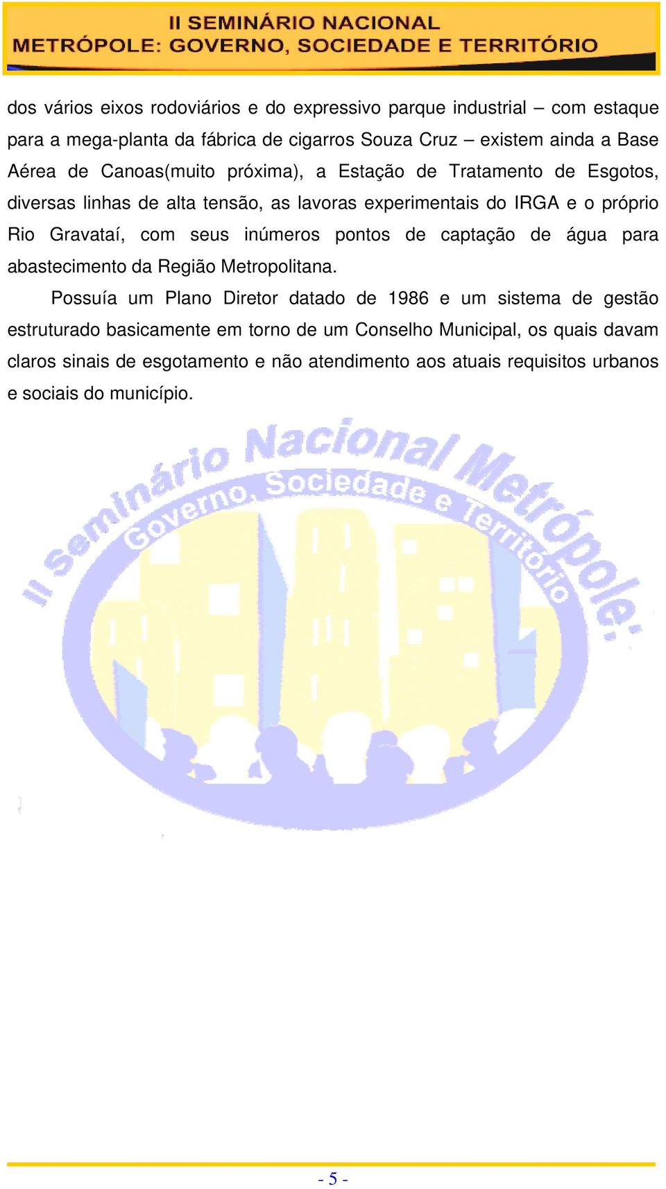 inúmeros pontos de captação de água para abastecimento da Região Metropolitana.