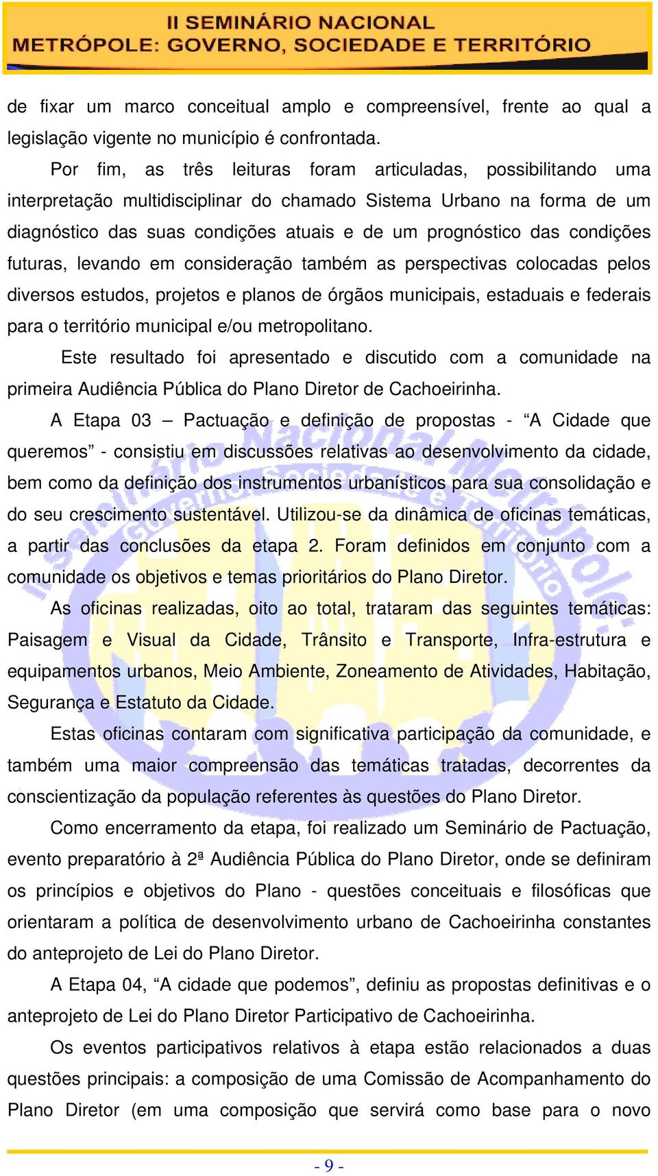 condições futuras, levando em consideração também as perspectivas colocadas pelos diversos estudos, projetos e planos de órgãos municipais, estaduais e federais para o território municipal e/ou