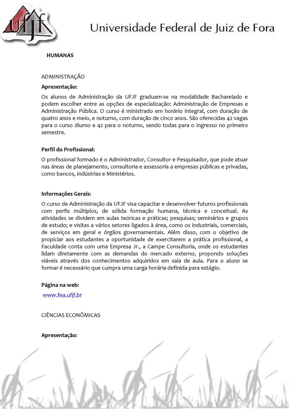 São oferecidas 42 vagas para o curso diurno e 42 para o noturno, sendo todas para o ingresso no primeiro semestre.