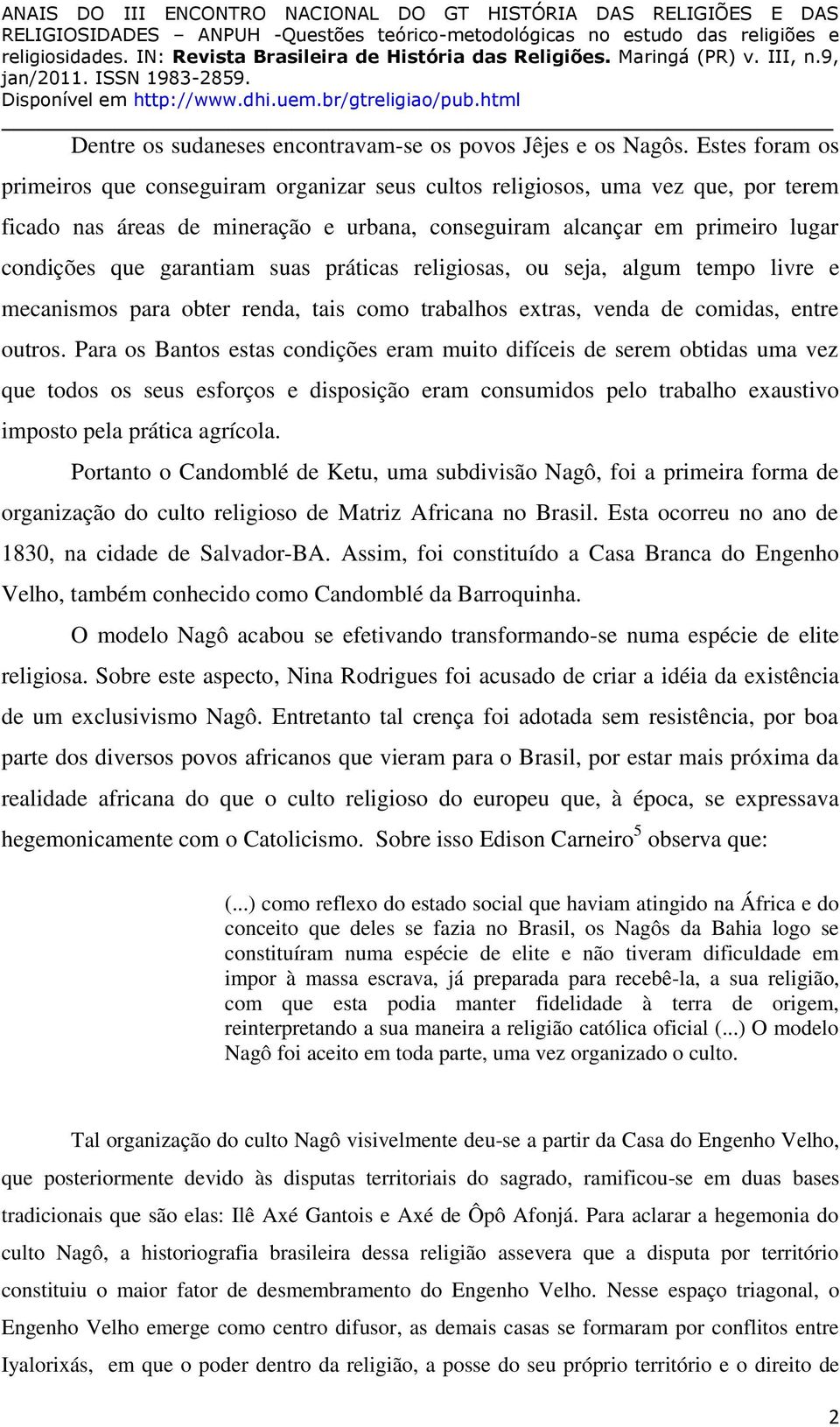 garantiam suas práticas religiosas, ou seja, algum tempo livre e mecanismos para obter renda, tais como trabalhos extras, venda de comidas, entre outros.