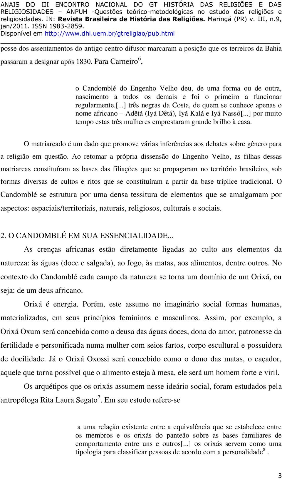 ..] três negras da Costa, de quem se conhece apenas o nome africano Adêtá (Iyá Dêtá), Iyá Kalá e Iyá Nassô[...] por muito tempo estas três mulheres emprestaram grande brilho à casa.