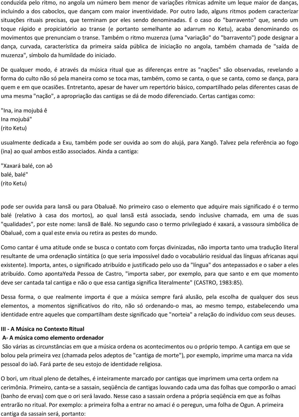 É o caso do "barravento" que, sendo um toque rápido e propiciatório ao transe (e portanto semelhante ao adarrum no Ketu), acaba denominando os movimentos que prenunciam o transe.