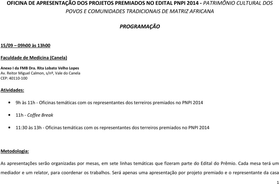 Reitor Miguel Calmon, s/nº, Vale do Canela CEP: 40110-100 Atividades: 9h às 11h - Oficinas temáticas com os representantes dos terreiros premiados no PNPI 2014 11h - Coffee Break 11:30 às 13h -