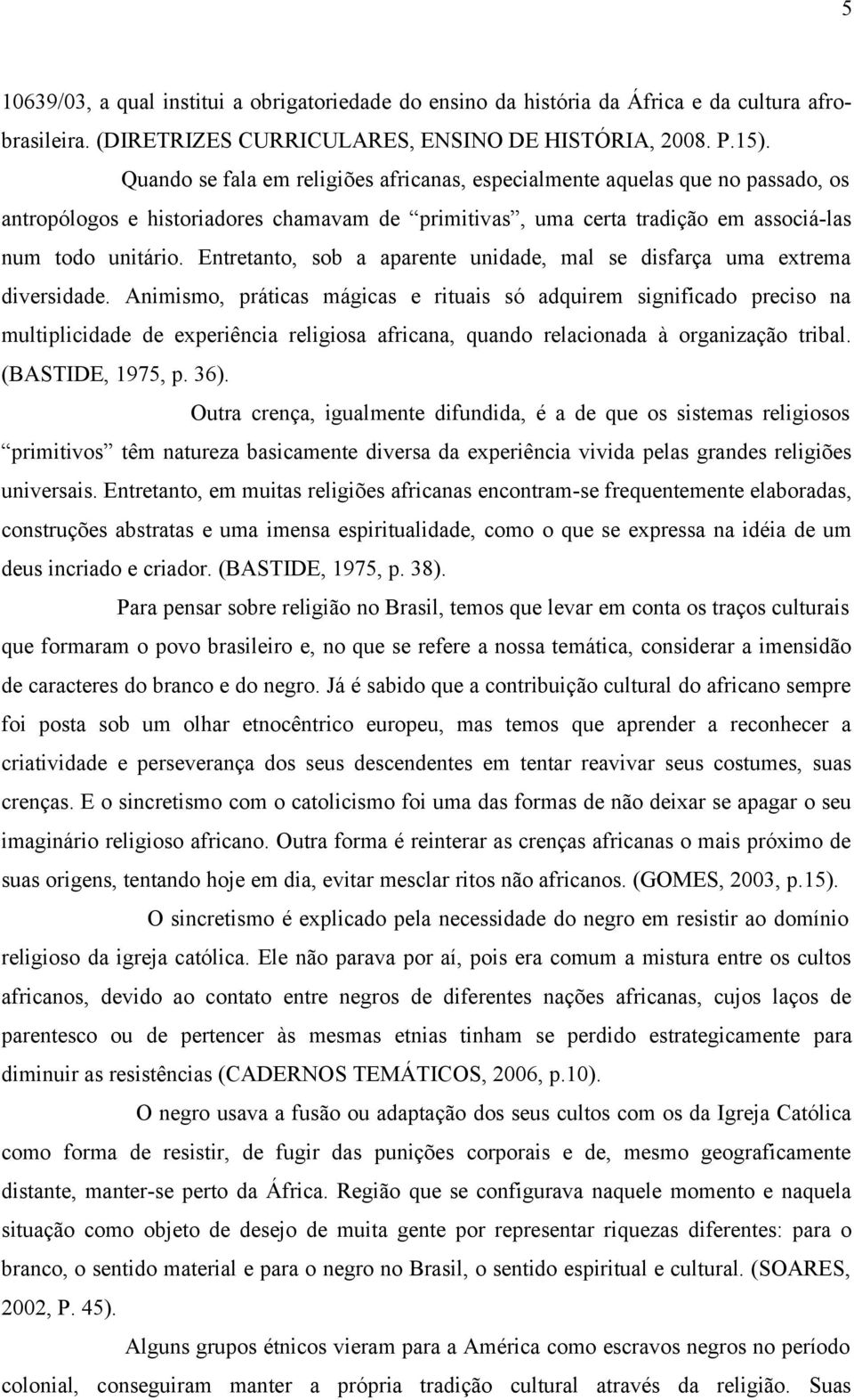 Entretanto, sob a aparente unidade, mal se disfarça uma extrema diversidade.