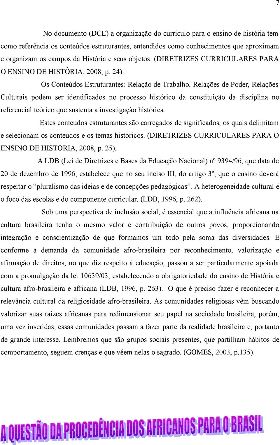 Os Conteúdos Estruturantes: Relação de Trabalho, Relações de Poder, Relações Culturais podem ser identificados no processo histórico da constituição da disciplina no referencial teórico que sustenta