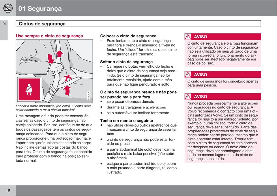 Para que o cinto de segurança proporcione uma protecção máxima, é importante que fique bem encostado ao corpo. Não incline demasiado as costas do banco para trás.