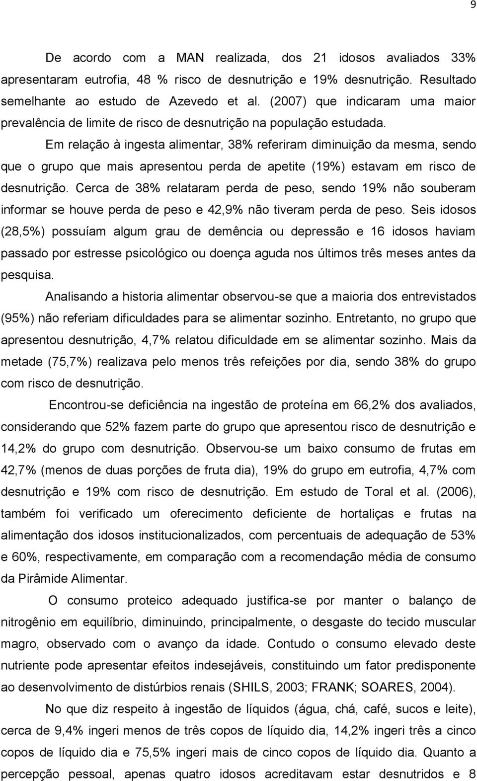 Em relação à ingesta alimentar, 38% referiram diminuição da mesma, sendo que o grupo que mais apresentou perda de apetite (19%) estavam em risco de desnutrição.