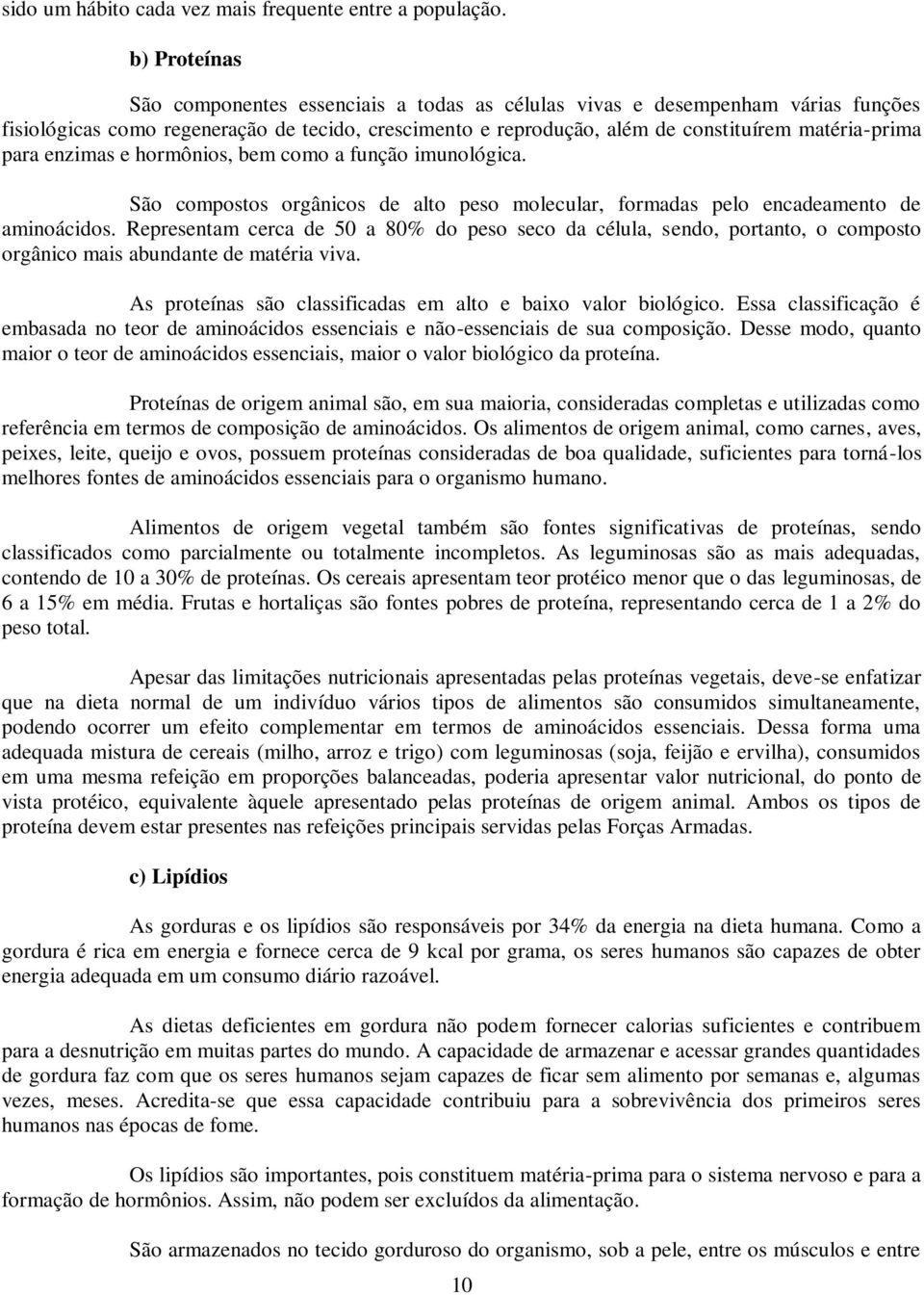 para enzimas e hormônios, bem como a função imunológica. São compostos orgânicos de alto peso molecular, formadas pelo encadeamento de aminoácidos.